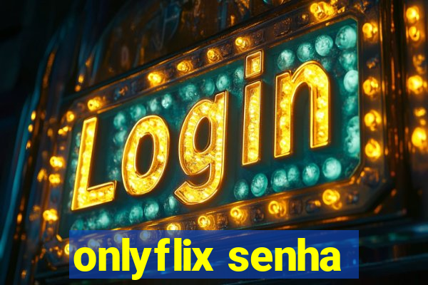 onlyflix senha